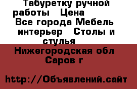 Табуретку ручной работы › Цена ­ 1 800 - Все города Мебель, интерьер » Столы и стулья   . Нижегородская обл.,Саров г.